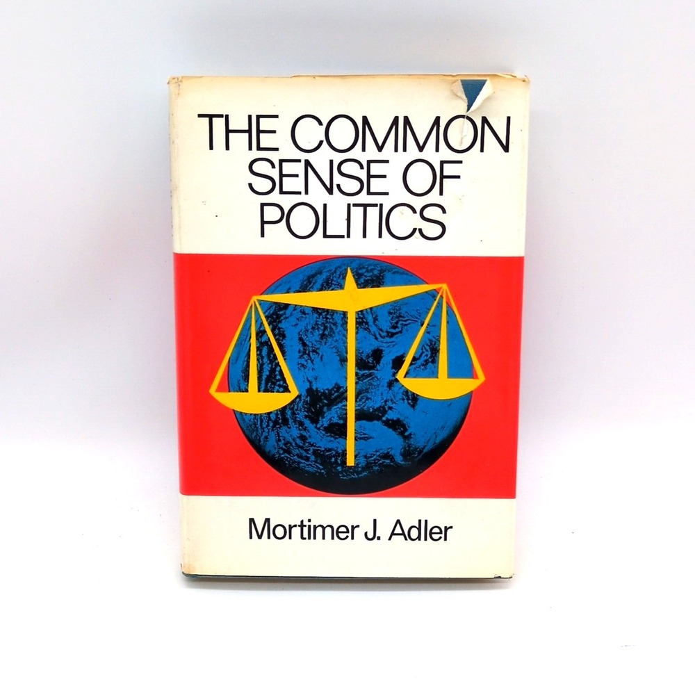 The Common Senseโ of Politics by Mortimer J. Adler First Edition Hardcover
